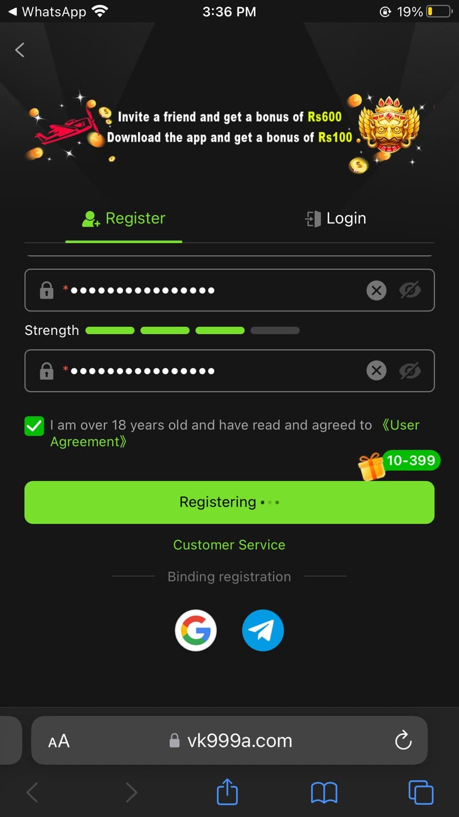 VK999 registration screen showing Invite a friend and get a bonus of Rs 600 and Download the app and get a bonus of Rs 100 promotional banners at top, Register and Login tabs, password field with strength indicator showing strong password, confirm password field, I am over 18 years old and agreed to User Agreement checkbox checked, Registering button in green, Customer Service link, Binding registration options via Google and Telegram icons, on vk999a.com
